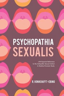 Psychopathia Sexualis: With Especial Reference to the Antipathic Sexual Instinct; A Medico-Forensic Study