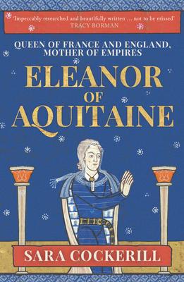 Eleanor of Aquitaine: Queen of France and England, Mother of Empires