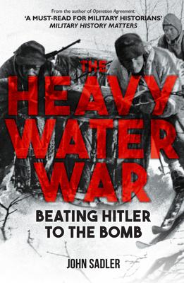 The Heavy Water War: Beating Hitler to the Bomb