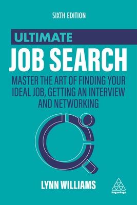 Ultimate Job Search: Master the Art of Finding Your Ideal Job, Getting an Interview and Networking