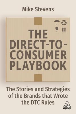 The Direct to Consumer Playbook: The Stories and Strategies of the Brands That Wrote the Dtc Rules