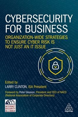 Cybersecurity for Business: Organization-Wide Strategies to Ensure Cyber Risk Is Not Just an It Issue