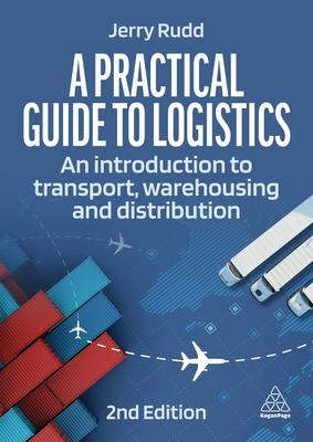 A Practical Guide to Logistics: An Introduction to Transport, Warehousing and Distribution