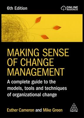 Making Sense of Change Management: A Complete Guide to the Models, Tools and Techniques of Organizational Change