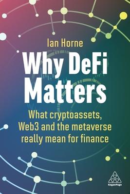 Why Defi Matters: What Cryptoassets, Web3 and the Metaverse Really Mean for Finance