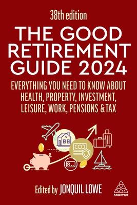 The Good Retirement Guide 2024: Everything You Need to Know about Health, Property, Investment, Leisure, Work, Pensions and Tax