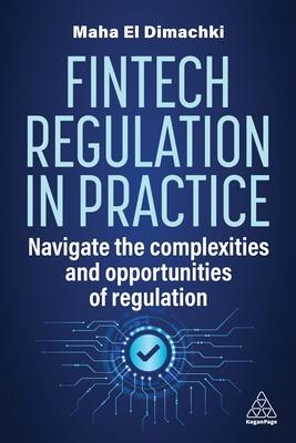 Fintech Regulation in Practice: Navigate the Complexities and Opportunities of Regulation