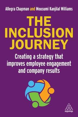 The Inclusion Journey: Creating a Strategy That Improves Employee Engagement and Company Results