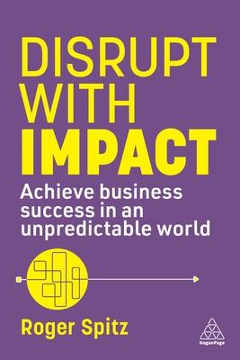 Disrupt with Impact: Achieve Business Success in an Unpredictable World