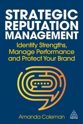 Strategic Reputation Management: Identify Strengths, Manage Performance and Protect Your Brand