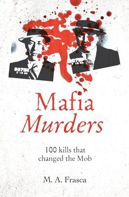 Mafia Murders: 100 Murders That Changed the Mob