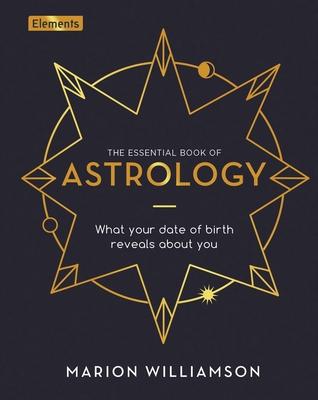 The Essential Book of Astrology: What Your Date of Birth Reveals about You