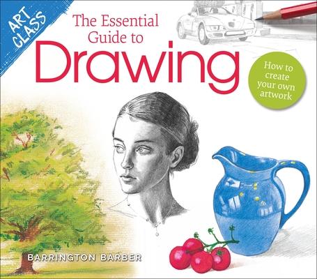 Art Class: The Essential Guide to Drawing: How to Create Your Own Artwork