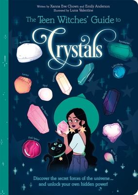 The Teen Witches' Guide to Crystals: Discover the Secret Forces of the Universe... and Unlock Your Own Hidden Power!