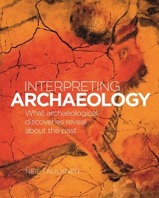 Interpreting Archaeology: What Archaeological Discoveries Reveal about the Past