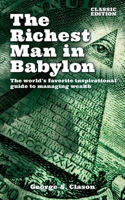 The Richest Man in Babylon: The World's Favorite Inspirational Guide to Managing Wealth (Classic Edition)