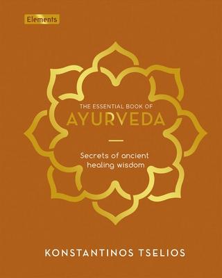 The Essential Book of Ayurveda: Secrets of Ancient Healing Wisdom