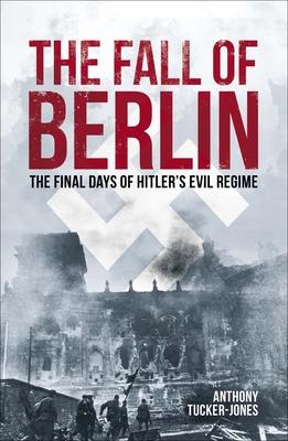 The Fall of Berlin: The Final Days of Hitler's Evil Regime