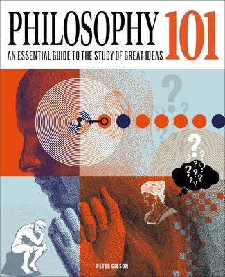 Philosophy 101: The Essential Guide to the Study of Great Ideas