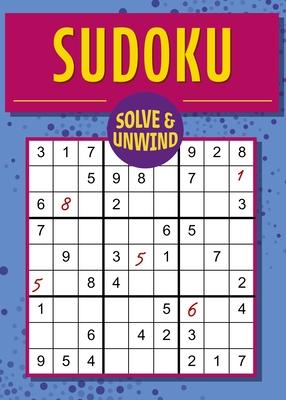 Solve and Unwind: Sudoku: Over 300 Puzzles