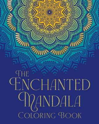 The Enchanted Mandala Coloring Book: Over 45 Images to Colour