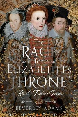 The Race for Elizabeth I's Throne: Rival Tudor Cousins Subscription