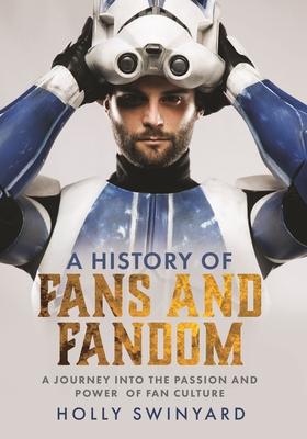 A History of Fans and Fandom: A Journey Into the Passion and Power of Fan Culture