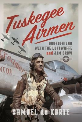 Tuskegee Airmen: Dogfighting with the Luftwaffe and Jim Crow