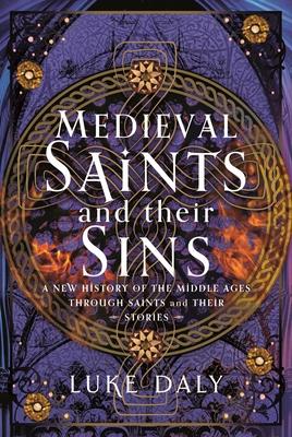 Medieval Saints and Their Sins: A New History of the Middle Ages Through Saints and Their Stories