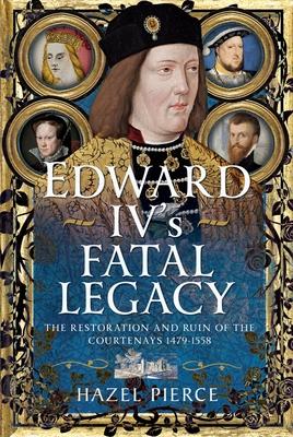 Edward IV's Fatal Legacy: The Restoration and Ruin of the Courtenays 1479-1558 Subscription