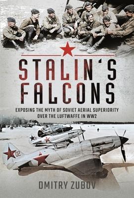 Stalin's Falcons: Exposing the Myth of Soviet Aerial Superiority Over the Luftwaffe in Ww2