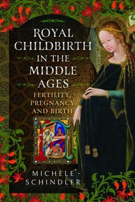 Royal Childbirth in the Middle Ages: Fertility, Pregnancy and Birth Subscription