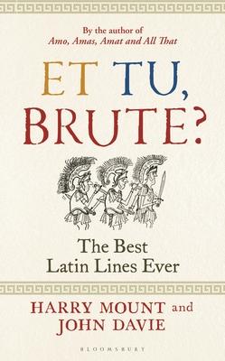 Et Tu, Brute?: The Best Latin Lines Ever