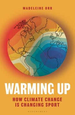 Warming Up: How Climate Change Is Changing Sport - A Guardian Sports Book of the Year 2024