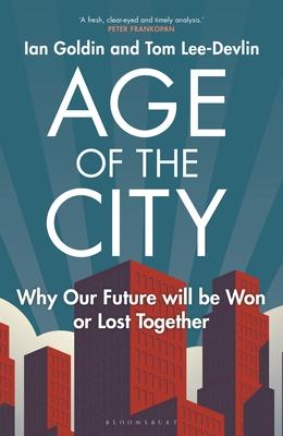 Age of the City: -- A Financial Times Book of the Year -- Why Our Future Will Be Won or Lost Together