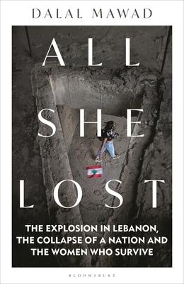 All She Lost: The Explosion in Lebanon, the Collapse of a Nation and the Women Who Survive - Between Civil War, Israel and Hezbollah