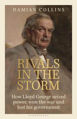 Rivals in the Storm: How Lloyd George Seized Power, Won the War and Lost His Government - Recommended by Rory Stewart on the Rest Is Politi