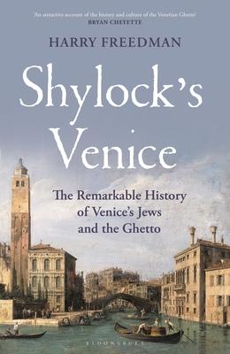 Shylock's Venice: The Remarkable History of Venice's Jews and the Ghetto