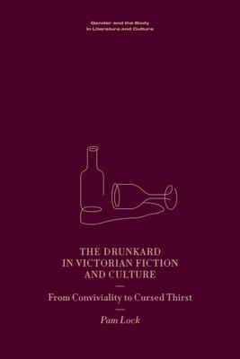 The Drunkard in Victorian Fiction and Culture: From Conviviality to Cursed Thirst Subscription