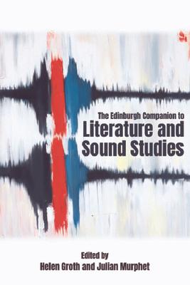 The Edinburgh Companion to Literature and Sound Studies