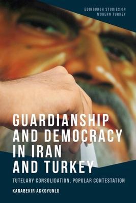 Guardianship and Democracy in Iran and Turkey: Tutelary Consolidation, Popular Contestation