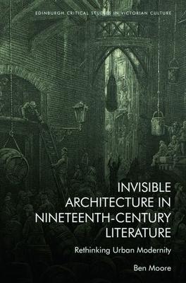 Invisible Architecture in Nineteenth-Century Literature: Rethinking Urban Modernity