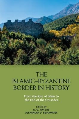 The Islamic-Byzantine Border in History: From the Rise of Islam to the End of the Crusades