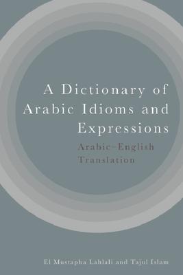 A Dictionary of Arabic Idioms and Expressions: Arabic-English Translation