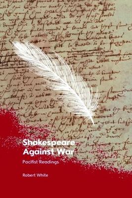 Shakespeare Against War: Pacifist Readings