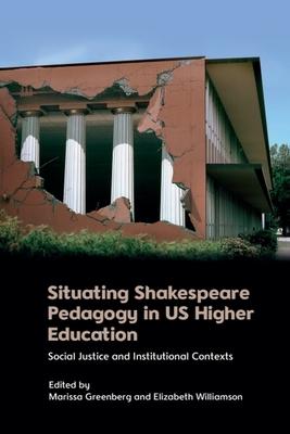 Situating Shakespeare Pedagogy in Us Higher Education: Social Justice and Institutional Contexts