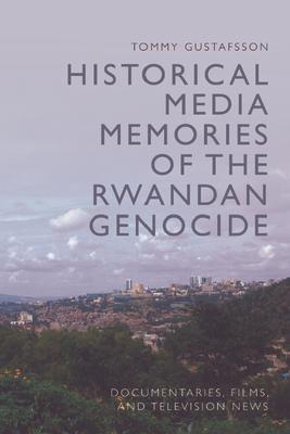 Historical Media Memories of the Rwandan Genocide: Documentaries, Films, and Television News