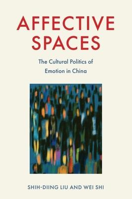 Affective Spaces: The Cultural Politics of Emotion in China