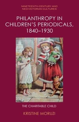 Philanthropy in Children's Periodicals, 1840-1930: The Charitable Child