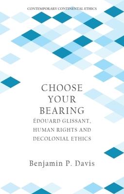 Choose Your Bearing: douard Glissant, Human Rights and Decolonial Ethics